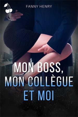 Mon Boss, Mon Collègue et Moi fanny henry cherry publishing hot romance
