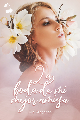 La boda de mi mejor amiga Alis Gregorich la boda de mi mejor amiga New Adult cherry publishing romance