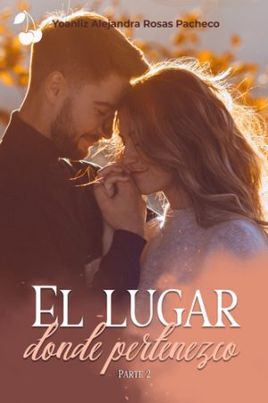 EL LUGAR DONDE PERTENEZCO parte 2 Yoanliz Alejandra Rosas Pacheco Cherry Publishing new adult romance