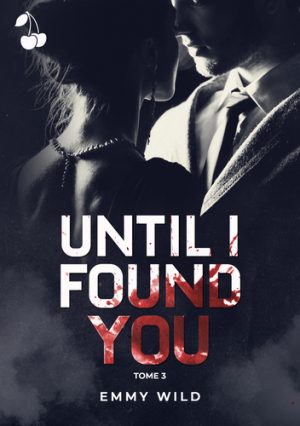 Until I found you tome 3 Cherry Publishing Emmy Wild soft dark romance